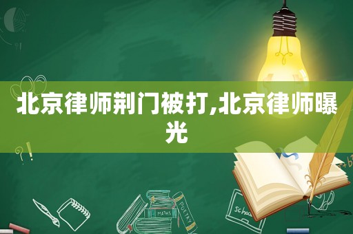 北京律師荊門被打,北京律師曝光
