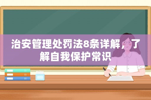 治安管理處罰法8條詳解，了解自我保護(hù)常識(shí)