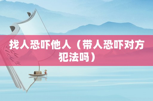 找人恐嚇?biāo)耍◣丝謬槍Ψ椒阜▎幔? title=