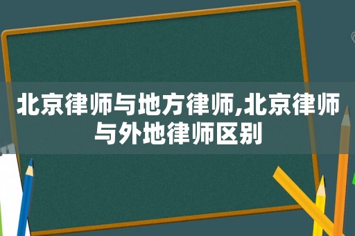 北京律師與地方律師,北京律師與外地律師區(qū)別
