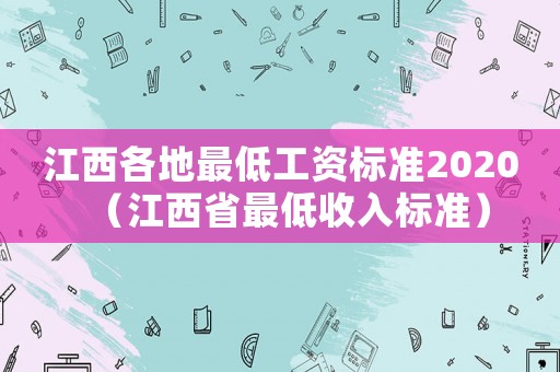 江西各地最低工資標(biāo)準(zhǔn)2020（江西省最低收入標(biāo)準(zhǔn)）