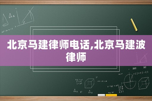 北京馬建律師電話,北京馬建波律師
