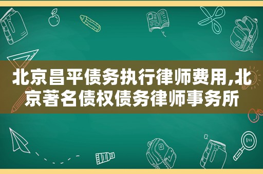 北京昌平債務(wù)執(zhí)行律師費用,北京著名債權(quán)債務(wù)律師事務(wù)所