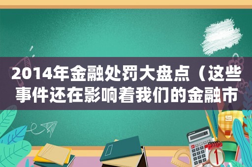 2014年金融處罰大盤點(diǎn)（這些事件還在影響著我們的金融市場）
