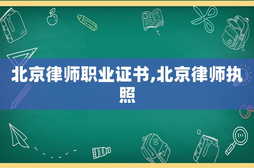 北京律師職業(yè)證書,北京律師執(zhí)照