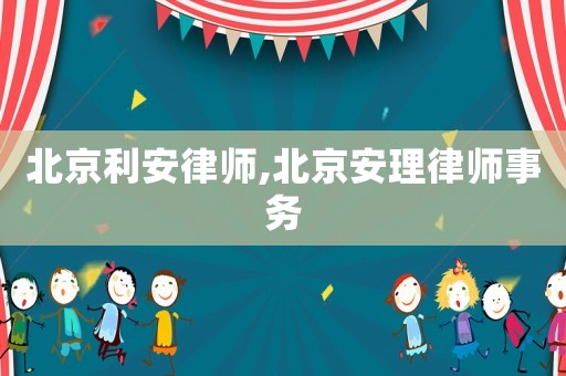 北京利安律師,北京安理律師事務(wù)