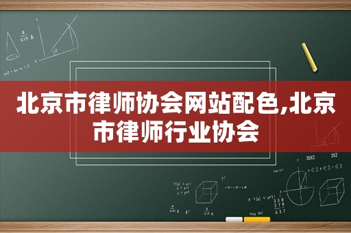 北京市律師協(xié)會(huì)網(wǎng)站配色,北京市律師行業(yè)協(xié)會(huì)