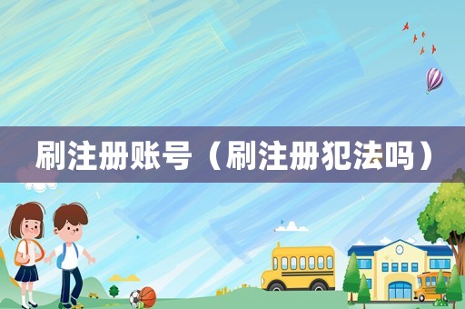 刷注冊(cè)賬號(hào)（刷注冊(cè)犯法嗎）