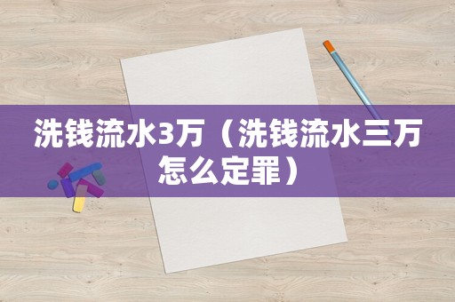 洗錢流水3萬（洗錢流水三萬怎么定罪）