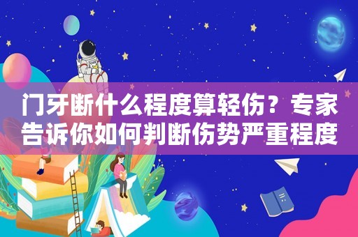 門牙斷什么程度算輕傷？專家告訴你如何判斷傷勢(shì)嚴(yán)重程度