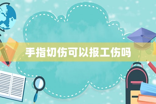 手指切傷可以報(bào)工傷嗎