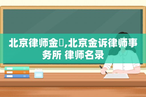 北京律師金淏,北京金訴律師事務(wù)所 律師名錄