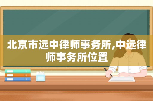 北京市遠中律師事務所,中遠律師事務所位置
