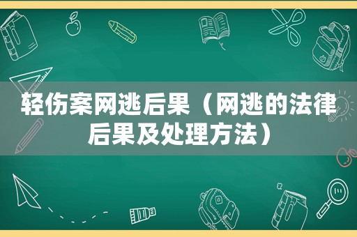 輕傷案網(wǎng)逃后果（網(wǎng)逃的法律后果及處理方法）