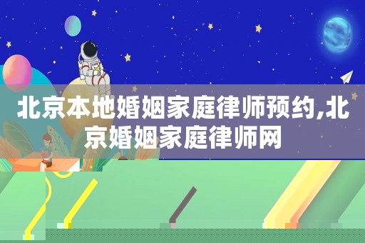 北京本地婚姻家庭律師預(yù)約,北京婚姻家庭律師網(wǎng)