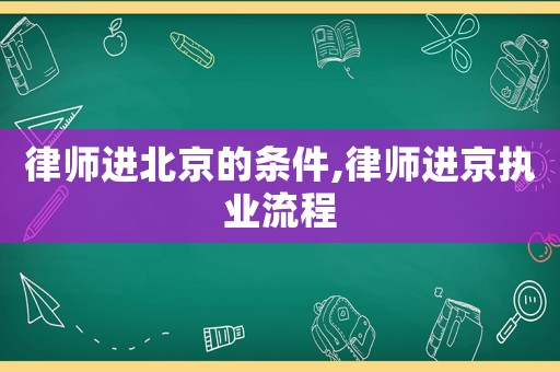 律師進北京的條件,律師進京執(zhí)業(yè)流程