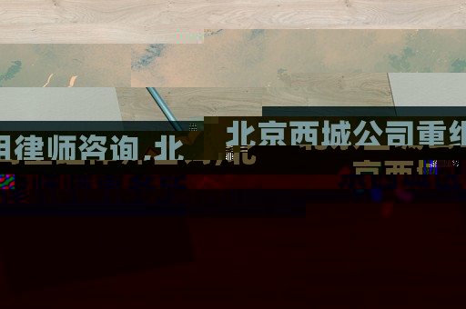北京西城公司重組律師咨詢,北京西城區(qū)律師師事務(wù)所