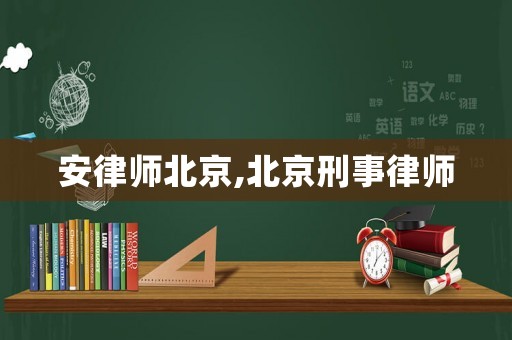安律師北京,北京刑事律師
