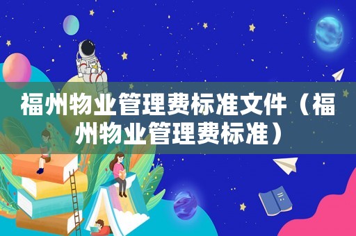 福州物業(yè)管理費標準文件（福州物業(yè)管理費標準）