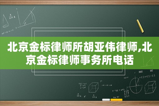 北京金標(biāo)律師所胡亞偉律師,北京金標(biāo)律師事務(wù)所電話