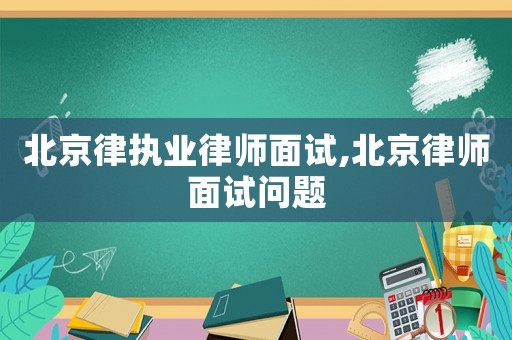 北京律執(zhí)業(yè)律師面試,北京律師面試問題