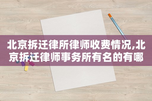 北京拆遷律所律師收費(fèi)情況,北京拆遷律師事務(wù)所有名的有哪些?