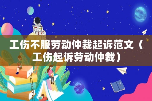 工傷不服勞動(dòng)仲裁起訴范文（工傷起訴勞動(dòng)仲裁）