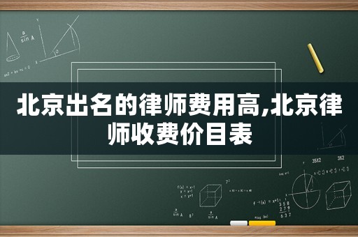 北京出名的律師費用高,北京律師收費價目表