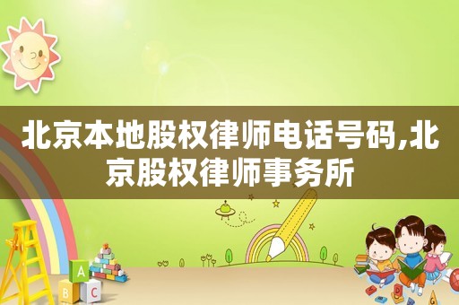 北京本地股權(quán)律師電話號(hào)碼,北京股權(quán)律師事務(wù)所