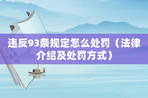 違反93條規(guī)定怎么處罰（法律介紹及處罰方式）