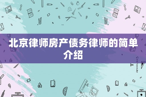 北京律師房產(chǎn)債務(wù)律師的簡(jiǎn)單介紹