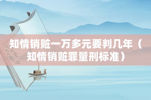 知情銷贓一萬多元要判幾年（知情銷贓罪量刑標(biāo)準(zhǔn)）