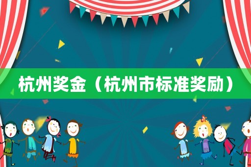 杭州獎金（杭州市標(biāo)準(zhǔn)獎勵）