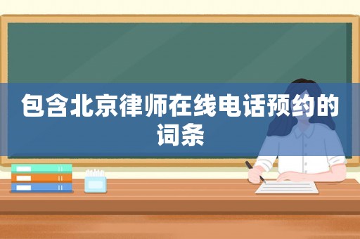 包含北京律師在線電話預(yù)約的詞條
