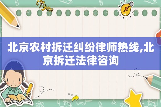 北京農(nóng)村拆遷糾紛律師熱線,北京拆遷法律咨詢