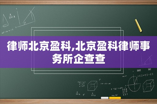 律師北京盈科,北京盈科律師事務(wù)所企查查