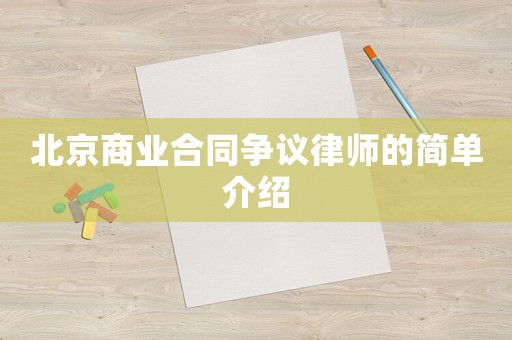 北京商業(yè)合同爭議律師的簡單介紹