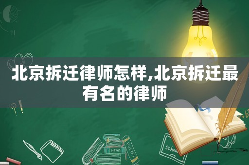 北京拆遷律師怎樣,北京拆遷最有名的律師