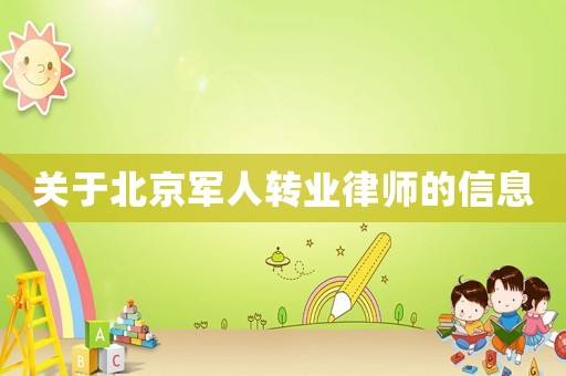 關于北京軍人轉業(yè)律師的信息