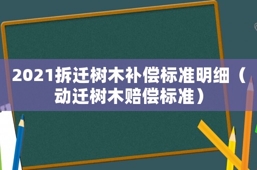 2021拆遷樹(shù)木補(bǔ)償標(biāo)準(zhǔn)明細(xì)（動(dòng)遷樹(shù)木賠償標(biāo)準(zhǔn)）
