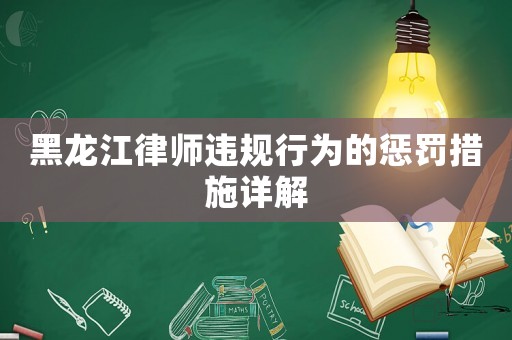 黑龍江律師違規(guī)行為的懲罰措施詳解
