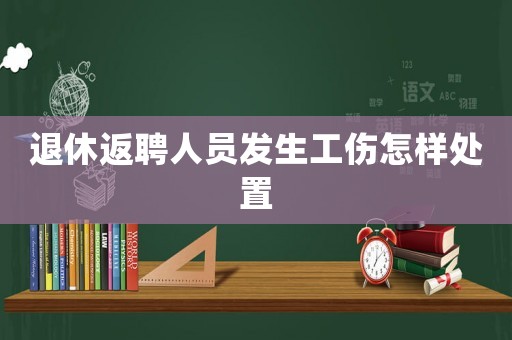 退休返聘人員發(fā)生工傷怎樣處置
