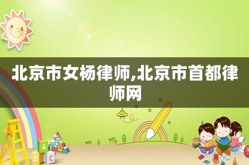 北京市女楊律師,北京市首都律師網(wǎng)