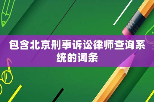 包含北京刑事訴訟律師查詢系統(tǒng)的詞條
