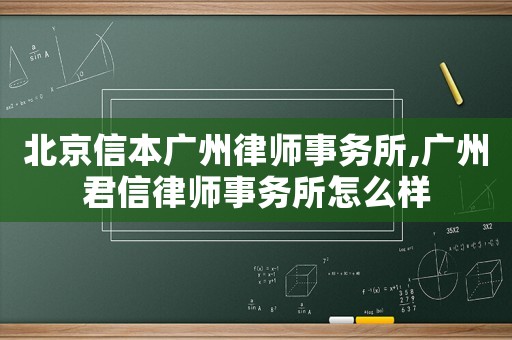 北京信本廣州律師事務(wù)所,廣州君信律師事務(wù)所怎么樣