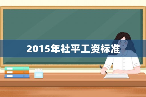 2015年社平工資標(biāo)準(zhǔn)