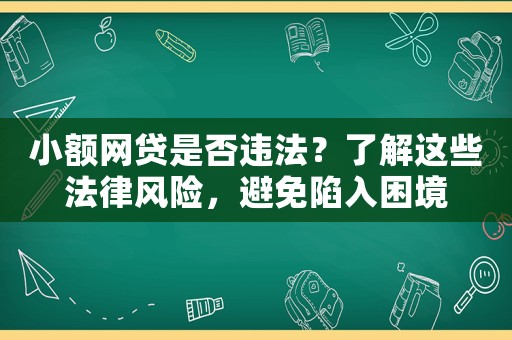 小額網(wǎng)貸是否違法？了解這些法律風(fēng)險(xiǎn)，避免陷入困境