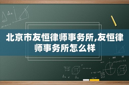 北京市友恒律師事務(wù)所,友恒律師事務(wù)所怎么樣