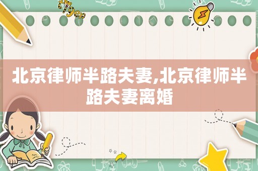 北京律師半路夫妻,北京律師半路夫妻離婚
