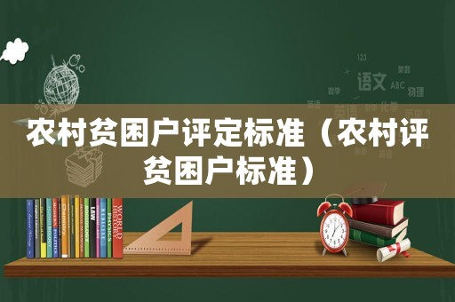 農(nóng)村貧困戶評定標(biāo)準(zhǔn)（農(nóng)村評貧困戶標(biāo)準(zhǔn)）
